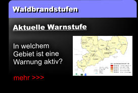 Waldbrandstufen Aktuelle Warnstufe  In welchem Gebiet ist eine Warnung aktiv?  mehr >>>