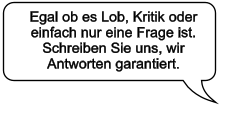 Egal ob es Lob, Kritik oder einfach nur eine Frage ist. Schreiben Sie uns, wir Antworten garantiert.