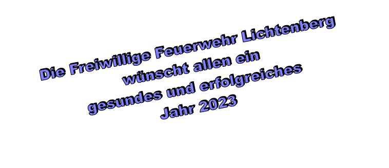 Die Freiwillige Feuerwehr Lichtenberg wünscht allen ein  gesundes und erfolgreiches Jahr 2023